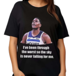 Anthony Edwards Ive Been Through The Worst So The Sky Is Never Falling For Me Shirt