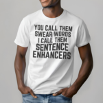 You Call Them Swear Words I Call Them Sentence Enhancers Shirt