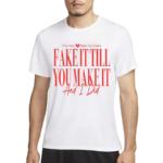 They Said Babe You Gotta Fake It Till You Make It And I Did Shirt