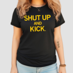 Shut Up and Kick Shirt