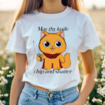 Cat May Thy Knife Chip And Shatter Shirt