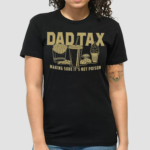 Dad Tax Making Sure Its Not Poison Shirt