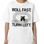 Roll Fast Turn Left Shirt