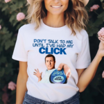 Adam Sandler Dont Talk To Me Until I’ve Had My Click Shirt