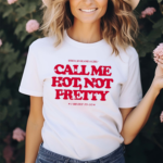 Who Can Blame A Girl Call Me Hot Not Pretty Shirt