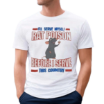 Mouse I Will Serve Myself Rat Poison Before I Serve This Country 2024 Shirt