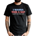 I Wanna Take A Nap Sleepy Victims Unit Shirt