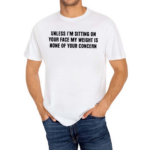 Unless I’m Sitting On Your Face My Weight Is None Of Your Concern Shirt