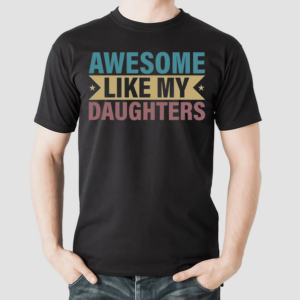 Awesome Like My Daughter Shirt