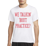 We Talkin Bout Practice 2024 Shirt