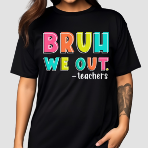 Bruh We Out Teachers Day Happy Last Day Shirt