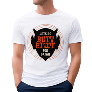 Lets Go Butt Stuff For Satan 2024 Shirt