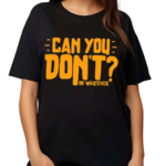 Can You Don’t Or Whatever Shirt