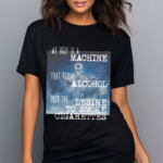 Gotfunnymerch My Body Is A Machine Alcohol To Cigarettes Shirt