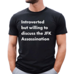 Introverted But Willing To Discuss The JFK Assassination Shirt