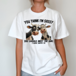 Cows You Think I Am Sassy You Should Meet The Girl I Gave Birth To Shirt