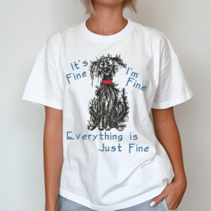 Crazy Dog Its Fine Im Fine Everything Is Just Fine Shirt