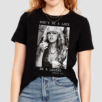 Dont Be A Lady Be A Legend Stevie Nicks Shirt