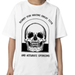 Skull Sorry For Having Great Tits And Accurate Opinions Shirt