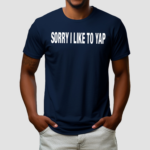 Sorry I Like To Yap Shirt