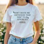 Dont Invite Me Anywhere That Dont Play Afrobeats Shirt