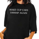 Make Cup Cars 1000hp Again Shirt