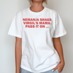 Nemanja Shags Virgils Mama Pass It On Shirt