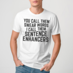 You Call Them Swear Words I Call Them Sentence Enhancers Shirt