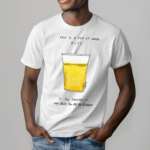 This Is A Cup Of Warm Piss If You Thought It Was Been You Are An Alcoholic Shirt