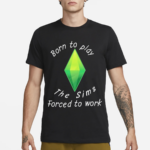 Born To Play The Sims Forced To Work Shirt