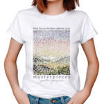 God Turns Broken Pieces Into Masterpieces Give Him Your Pieces Shirt