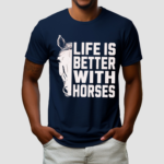 Horse Life Is Better With Horses Shirt