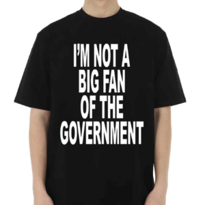 Im Not A Big Fan Of The Government 2024 Shirt