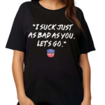 NWS I Suck Just As Bad As You Let’s Go Shirt