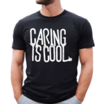 Caring Is Cool Shirt