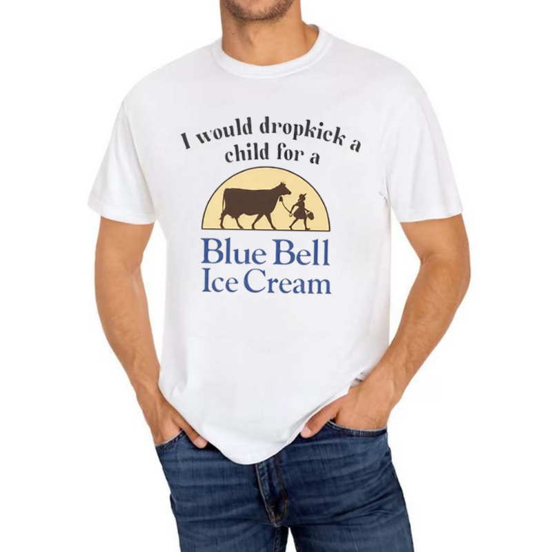 I Would Dropkick A Child For Blue Bell Ice Cream Shirt