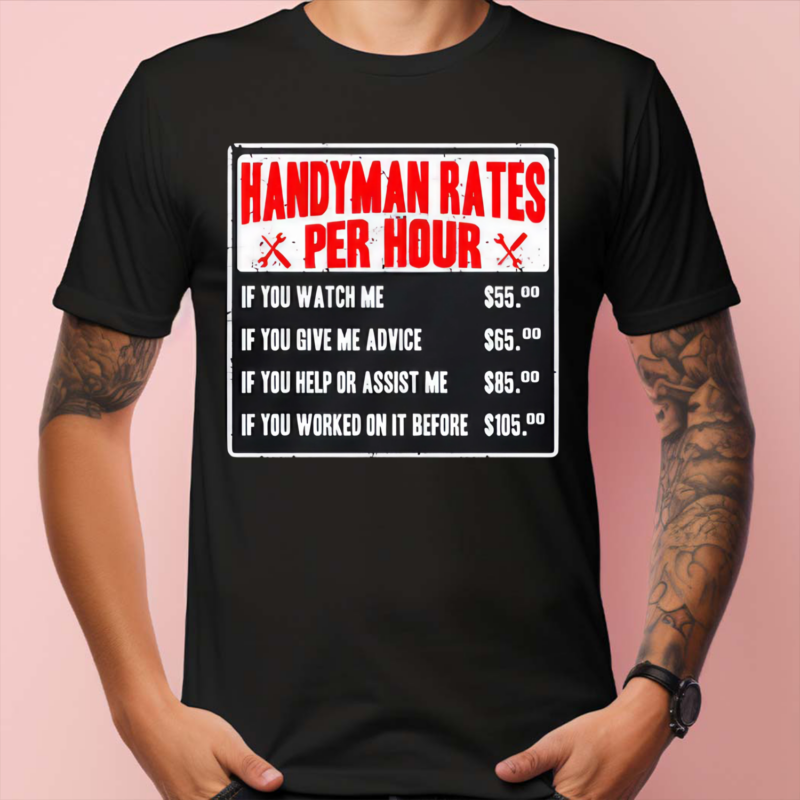 Handyman Rates Per Hour If You Watch Me Shirt