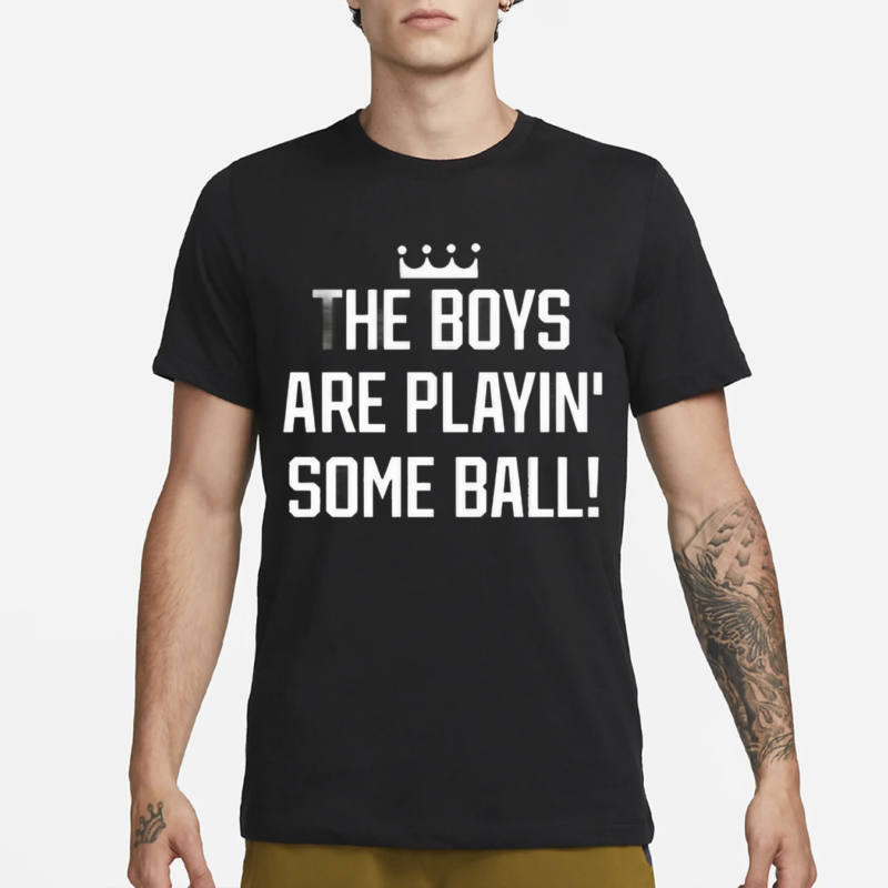 The Boys Are Playing’ Some Ball Shirt