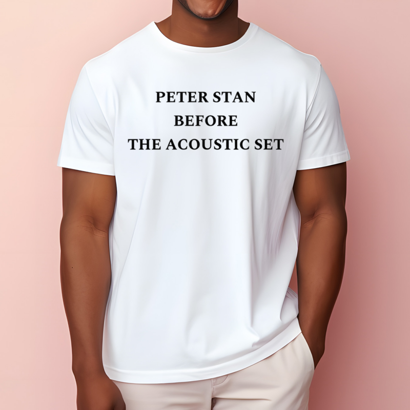 Peter Stan Before The Acoustic Set Shirt