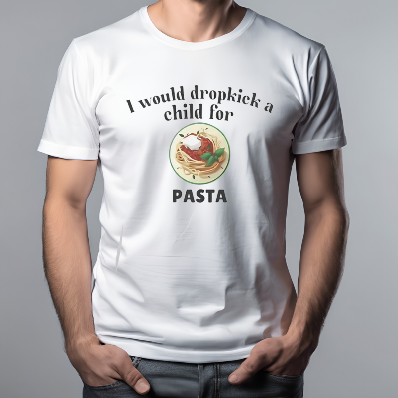 I Would Dropkick A Child For Pasta Shirt