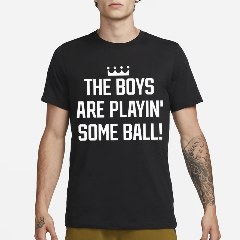 The Boys Are Playing’ Some Ball Shirt