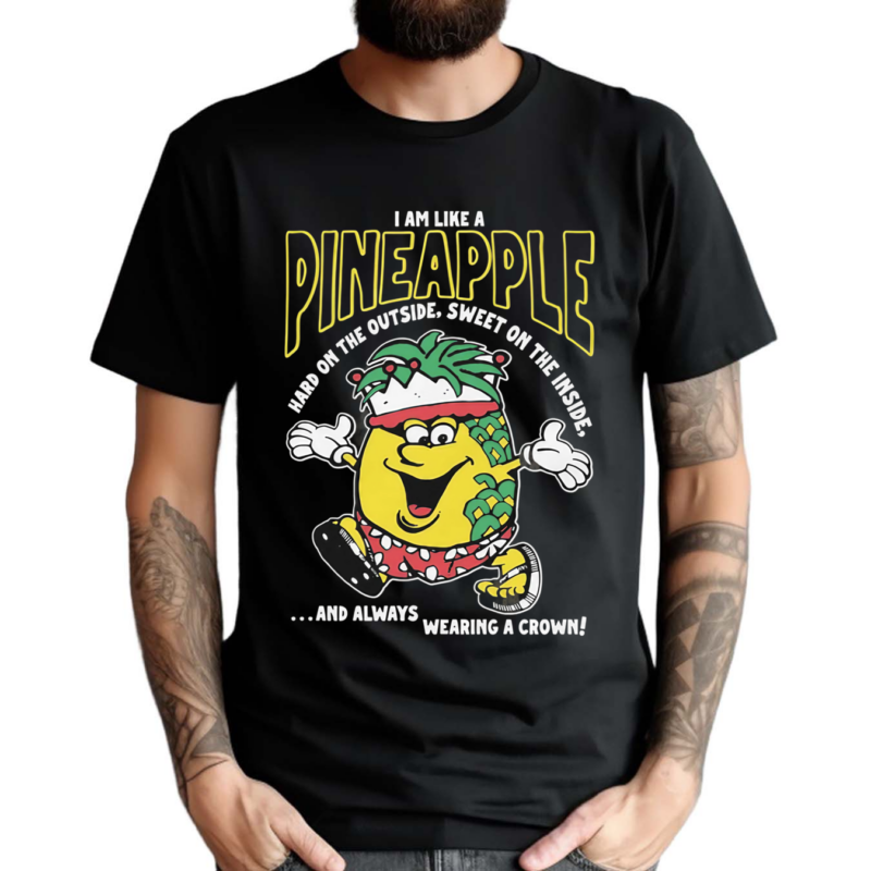 I Am Like A Pineapple Hard On The Outside Sweet Always Wearing A Crown Shirt