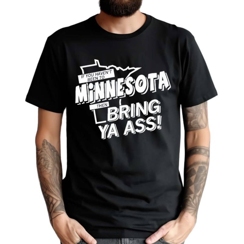 If You Haven’t Been To Minnesota Then Bring Your Ass Shirt