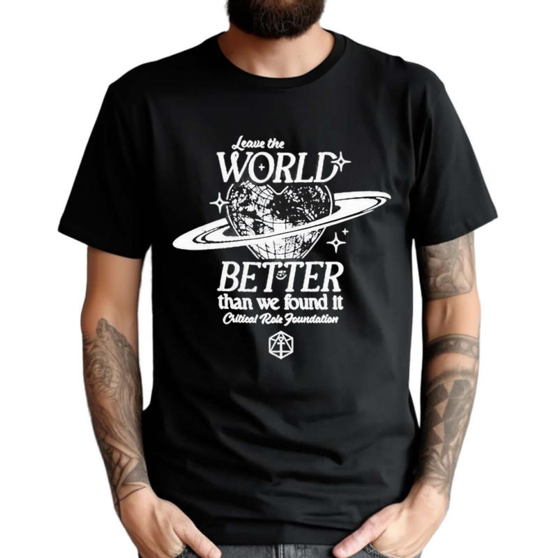 Leave The World Better Than We Found It Critical Role Foundation Shirt