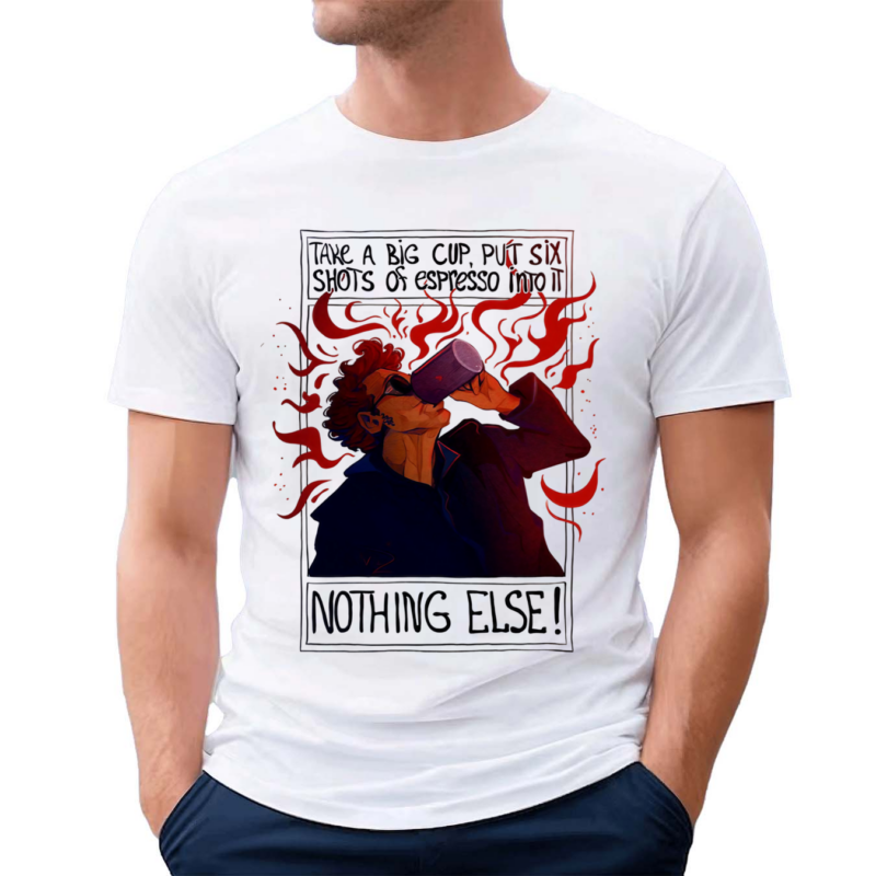 Crowley Take A Big Cup Put Six Shots Of Espresso Into It Nothing Else Good Omens Shirt