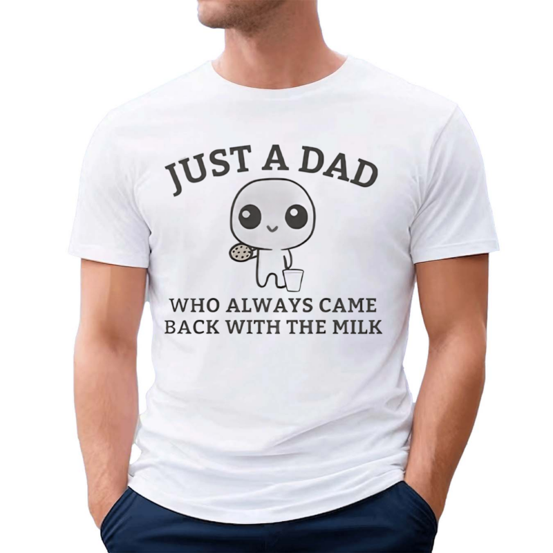 Just A Dad Who Always Came Back With The Milk Shirt