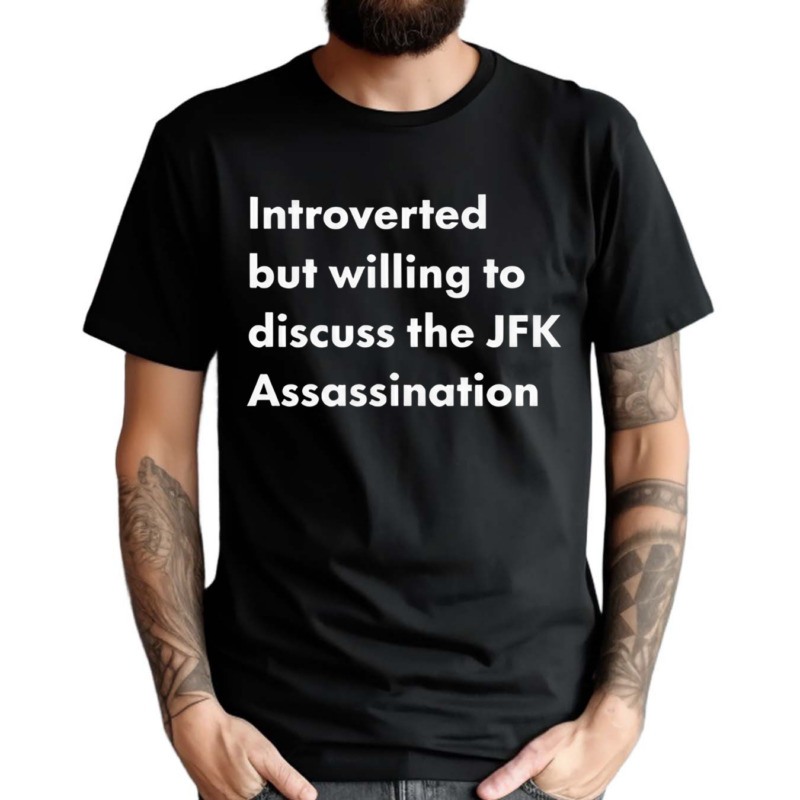 Introverted But Willing To Discuss The JFK Assassination Shirt