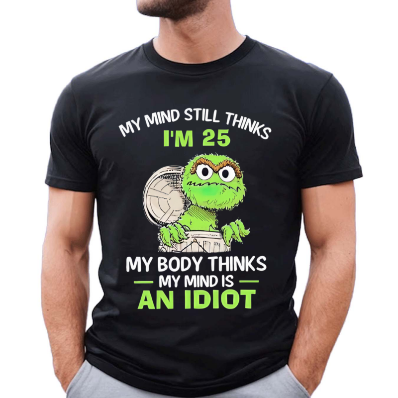 Oscar My Mind Still Thinks IAm 25 My Body Thinks My Mind Is An Idiot 2024 Shirt