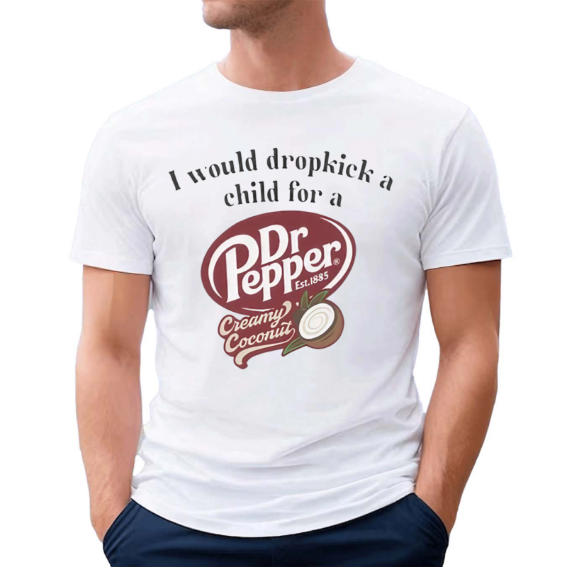 I Would Dropkick A Child For A Dr Pepper Creamy Coconut Shirt