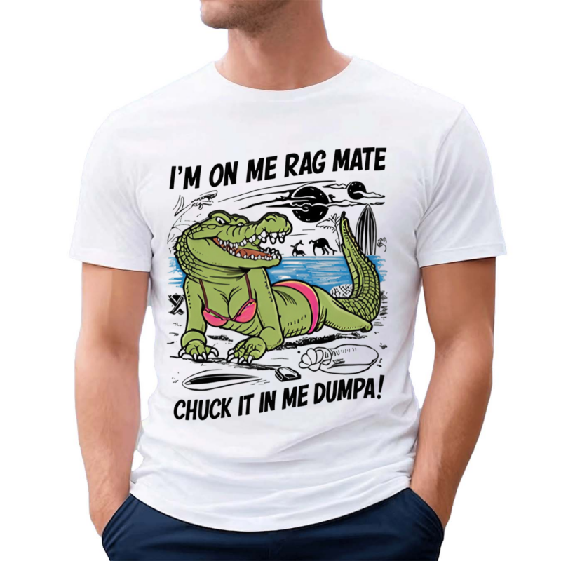 Gotfunny Iam On Me Rag Mate Chuck It In Me Dumpa Shirt